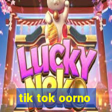 tik tok oorno
